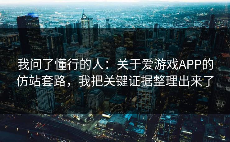 我问了懂行的人:关于爱游戏APP的仿站套路,我把关键证据整理出来了
