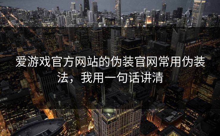 爱游戏官方网站的伪装官网常用伪装法,我用一句话讲清